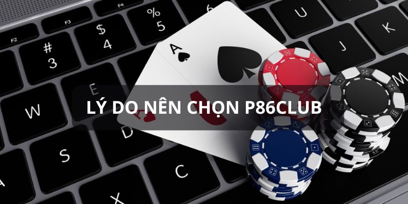 Lý do nên lựa chọn P86club