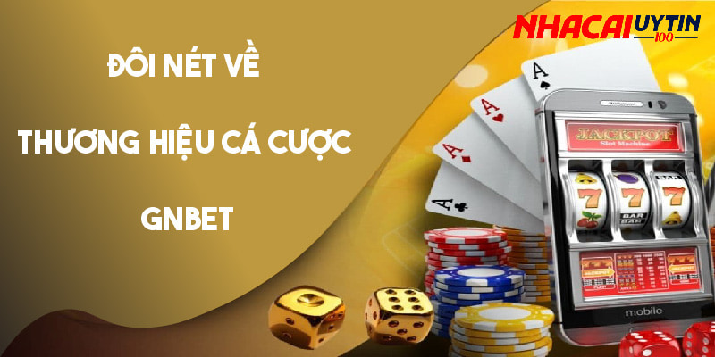 Khái quát về nhà cái uy tín Gnbet 