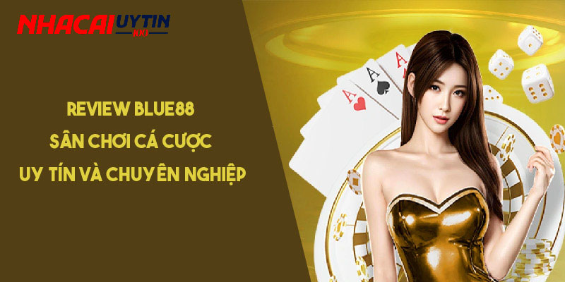 Review Blue88 - Sân Chơi Cá Cược Uy Tín Và Chuyên Nghiệp 1 Review Blue88 - Sân Chơi Cá Cược Uy Tín Và Chuyên Nghiệp