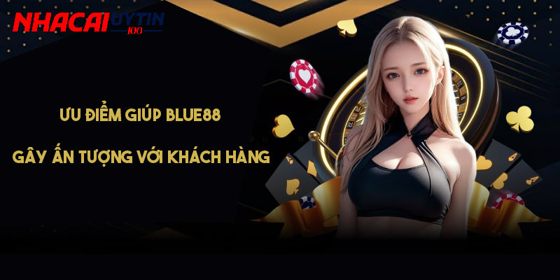 Review Blue88 - Sân Chơi Cá Cược Uy Tín Và Chuyên Nghiệp 3 Ưu điểm giúp thương hiệu gây ấn tượng với khách hàng