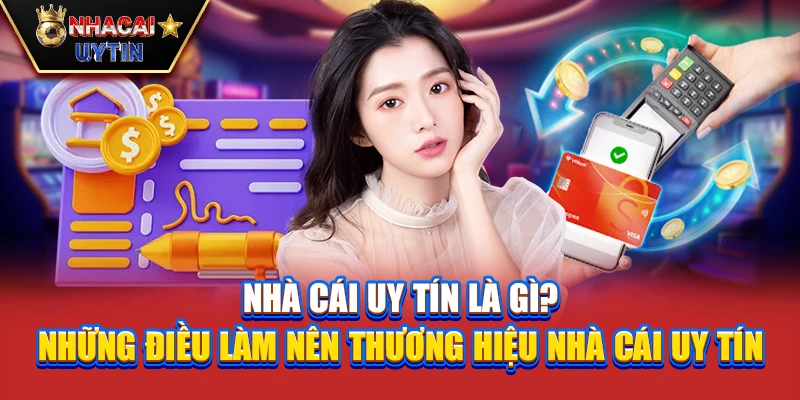 Nhà Cái Uy Tín là gì? Những điều làm nên thương hiệu nhà cái uy tín